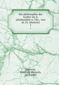 Die philosophie der Araber im X. jahrhundert n. Chr., von dr. Fr. Dieterici. 1