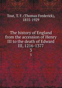 The history of England from the accession of Henry III to the death of Edward III, 1216-1377. 3