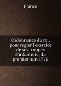 Ordonnance du roi, pour regler l`exercice de ses troupes d`infanterie, du premier juin 1776