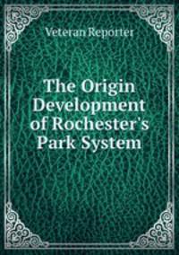 The Origin & Development of Rochester`s Park System