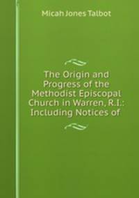 The Origin and Progress of the Methodist Episcopal Church in Warren, R.I.: Including Notices of .