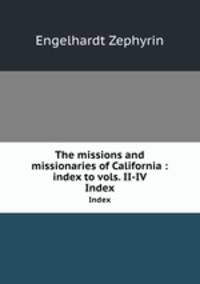 The missions and missionaries of California : index to vols. II-IV. Index