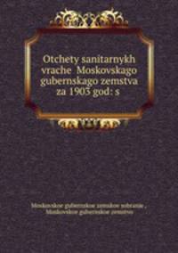 Отчеты санитарных врачей Московского губернского земства за 1903 год