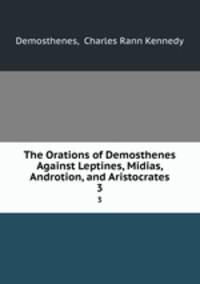 The Orations of Demosthenes Against Leptines, Midias, Androtion, and Aristocrates. 3