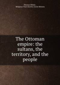 The Ottoman empire: the sultans, the territory, and the people