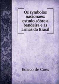 Os symbolos nacionaes: estudo sbre a bandeira e as armas do Brasil