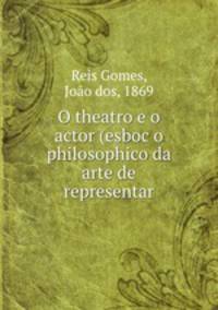 O theatro e o actor (esboco philosophico da arte de representar