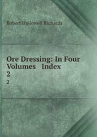 Ore Dressing: In Four Volumes & Index. 2