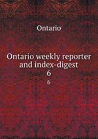 Ontario weekly reporter and index-digest. 6