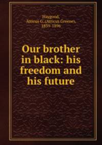 Our brother in black: his freedom and his future