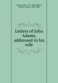 Letters of John Adams, addressed to his wife