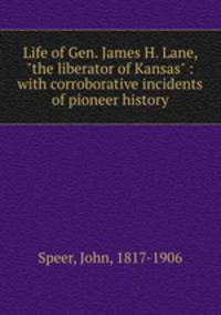 Life of Gen. James H. Lane, "the liberator of Kansas" : with corroborative incidents of pioneer history