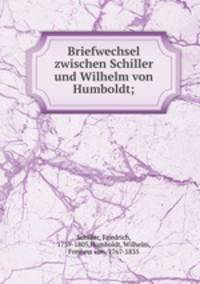 Briefwechsel zwischen Schiller und Wilhelm von Humboldt;