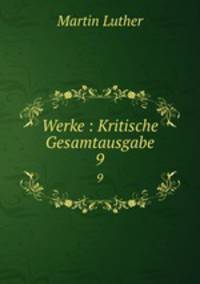 Werke : Kritische Gesamtausgabe. 9