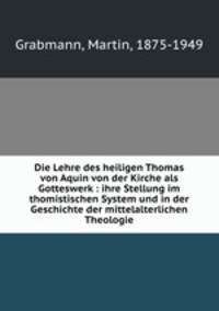 Die Lehre des heiligen Thomas von Aquin von der Kirche als Gotteswerk : ihre Stellung im thomistischen System und in der Geschichte der mittelalterlichen Theologie