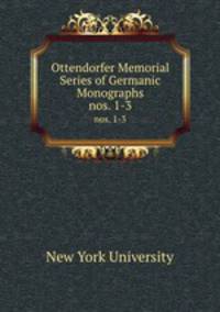 Ottendorfer Memorial Series of Germanic Monographs. nos. 1-3