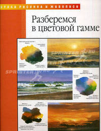 Разберемся в цветовой гамме: Масло / Пер. с англ. Древаль И. - (Уроки рисунка и живописи)