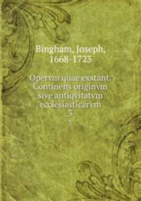 Opervm quae exstant. Continens originvm sive antiqvitatvm ecclesiasticarvm. 3