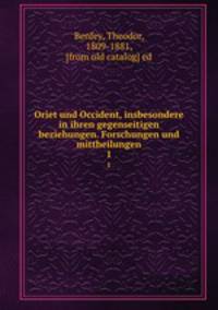 Oriet und Occident, insbesondere in ihren gegenseitigen beziehungen. Forschungen und mittheilungen. 1