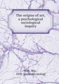 The origins of art; a psychological & sociological inquiry
