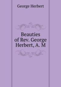 Beauties of Rev. George Herbert, A. M