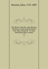 The Works of the Rev. John Newton, late Rector of the United Parishes of St. Mary Woolnoth & St. Mary Woolchurch Haw, London. v.2