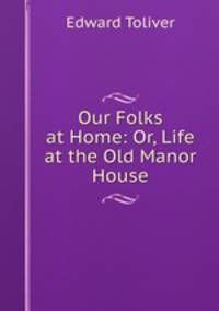 Our Folks at Home: Or, Life at the Old Manor House
