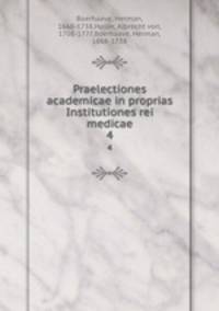 Praelectiones academicae in proprias Institutiones rei medicae. 4