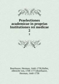 Praelectiones academicae in proprias Institutiones rei medicae. 2