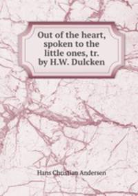 Out of the heart, spoken to the little ones, tr. by H.W. Dulcken
