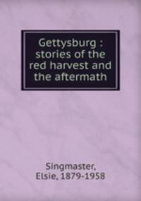 Gettysburg : stories of the red harvest and the aftermath
