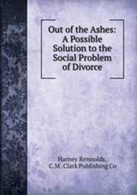 Out of the Ashes: A Possible Solution to the Social Problem of Divorce