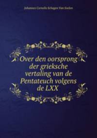 Over den oorsprong der grieksche vertaling van de Pentateuch volgens de LXX .