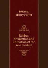 Rubber, production and utilisation of the raw product
