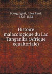 Histoire malacologique du Lac Tanganika (Afrique equaltoriale)
