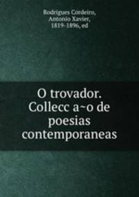 O trovador. Colleccao de poesias contemporaneas