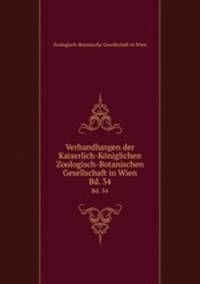 Verhandlungen der Kaiserlich-Kniglichen Zoologisch-Botanischen Gesellschaft in Wien. Bd. 34