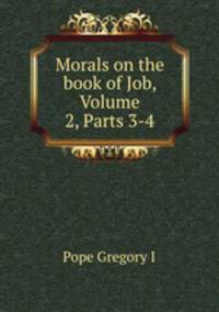 Morals on the book of Job, Volume 2, Parts 3-4