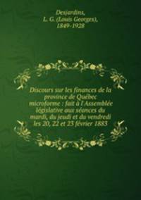 Discours sur les finances de la province de Qubec microforme : fait l`Assemble lgislative aux sances du mardi, du jeudi et du vendredi les 20, 22 et 23 fvrier 1883