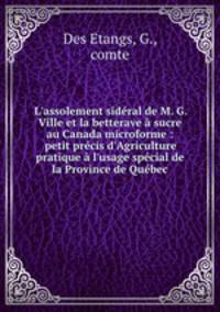 L`assolement sidral de M. G. Ville et la betterave sucre au Canada microforme : petit prcis d`Agriculture pratique l`usage spcial de la Province de Qubec