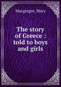 The story of Greece : told to boys and girls