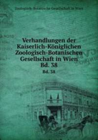 Verhandlungen der Kaiserlich-Kniglichen Zoologisch-Botanischen Gesellschaft in Wien. Bd. 38