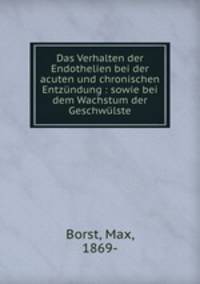 Das Verhalten der Endothelien bei der acuten und chronischen Entzndung : sowie bei dem Wachstum der Geschwlste