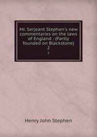 Mr. Serjeant Stephen`s new commentaries on the laws of England : (Partly founded on Blackstone). 2