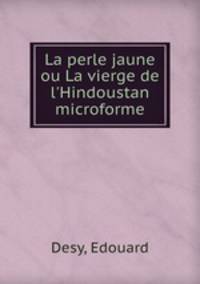 La perle jaune ou La vierge de l`Hindoustan microforme