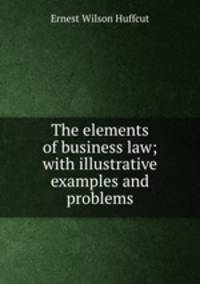 The elements of business law; with illustrative examples and problems