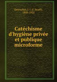 Catchisme d`hygine prive et publique microforme