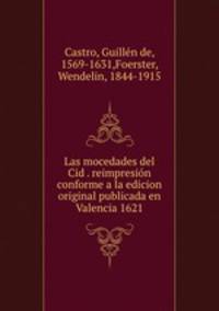 Las mocedades del Cid . reimpresin conforme a la edicion original publicada en Valencia 1621