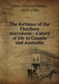 The fortunes of the Fletchers microform : a story of life in Canada and Australia