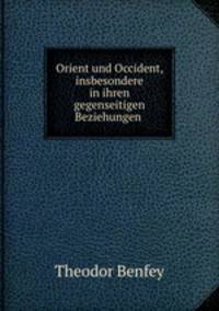 Orient und Occident, insbesondere in ihren gegenseitigen Beziehungen .